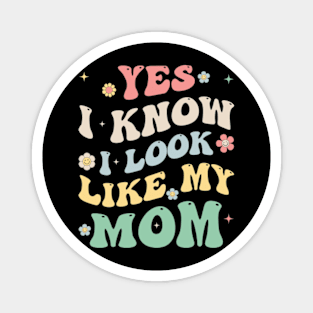 Yes I Know I Look Like My Mom Gift For Women Mother day Magnet